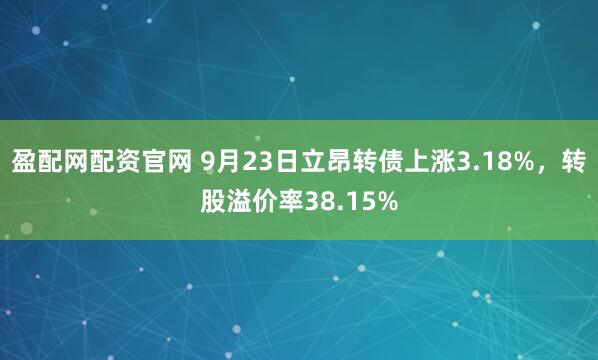 盈配网配资官网 9月23日立昂转债上涨3.18%，转股溢价率38.15%